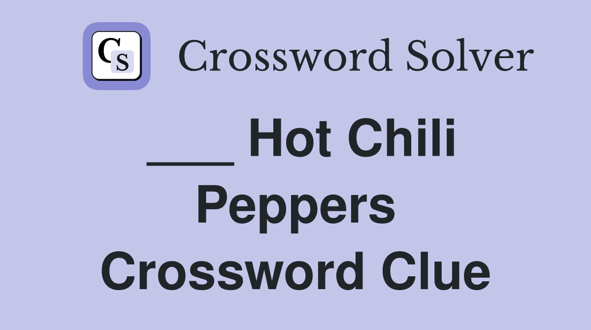Hot Chili Peppers Crossword Clue Answers Crossword Solver